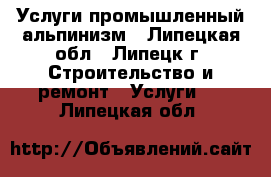 Услуги промышленный альпинизм - Липецкая обл., Липецк г. Строительство и ремонт » Услуги   . Липецкая обл.